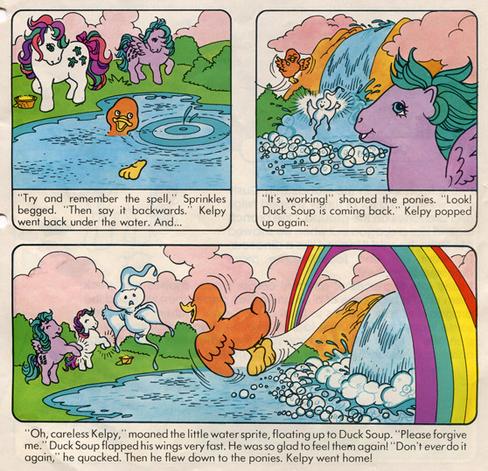 Duck Soup's pony friends persuade the magical being to make Duck Soup return by saying the spell backwards. Kelpy is briefly berated by an angry duck. There is a horrifying implication that Duck Soup couldn't feel anything while he was vanished under the water.