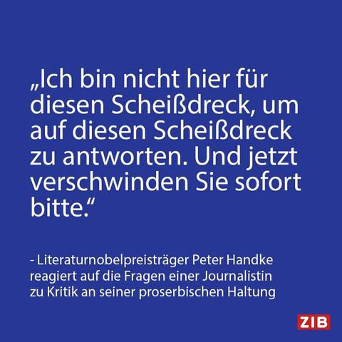 Zitat Peter Handke "Ich bin nicht hier für diesen Scheißdreck, um auf diesen Scheißdreck zu antworten. Und jetzt verschwinden Sie sofort bitte."