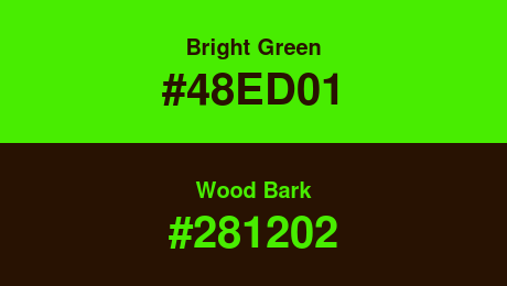 Bright Green (#48ED01) and Wood Bark (#281202)