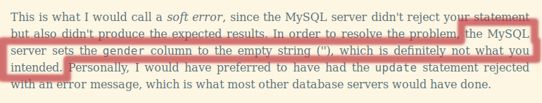 Text:
“the MySQL server sets the gender column to the empty string (''), which is definitely not what you intended.” is markt.

Full text:
This is what I would call a soft error, since the MySQL server didn't reject your statement but also didn't produce the expected results. In order to resolve the problem, the MySQL server sets the gender column to the empty string (''), which is definitely not what you intended. Personally, I would have preferred to have had the update statement rejected with an error message, which is what most other database servers would have done.