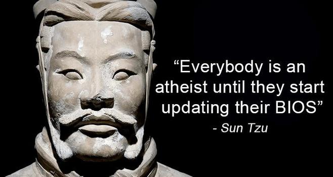 A fake Sun Tzu saying, "Everybody is an atheist, until they start updating their BIOS".