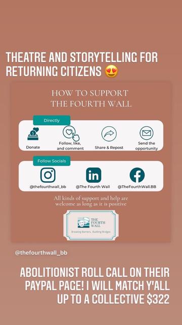 The Fourth Wall is a project creating theatre and storytelling opportunities for returned citizens. You can support them by donating, following, liking, and commenting, and sending the opportunity out to potential participants. Let’s have an abolitionist roll call on their PayPal page! I will match y’all up to a collective $322