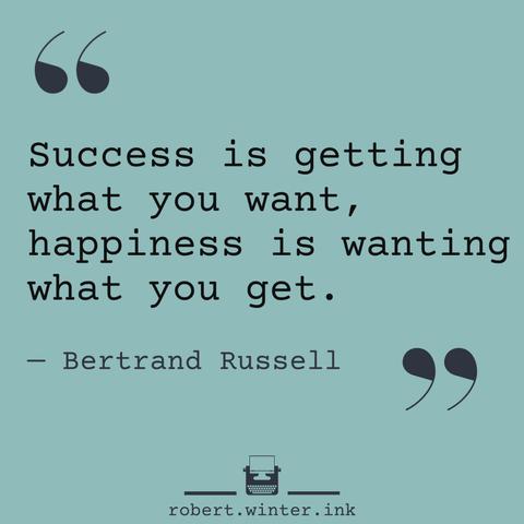Image of a Bertrand Russell Quote: "Success is getting what you want, happiness is wanting what you get."