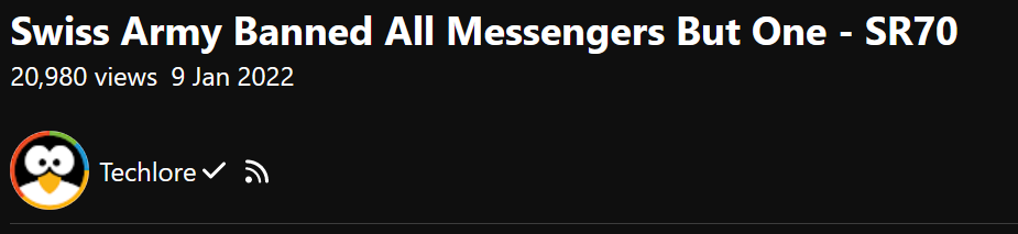 Screenshot of Piped video: Swiss Army Banned All Messengers But One - SR70; 20,980 views

The logo of the verified YouTube channel Techlore.
Next to it is the RSS logo.