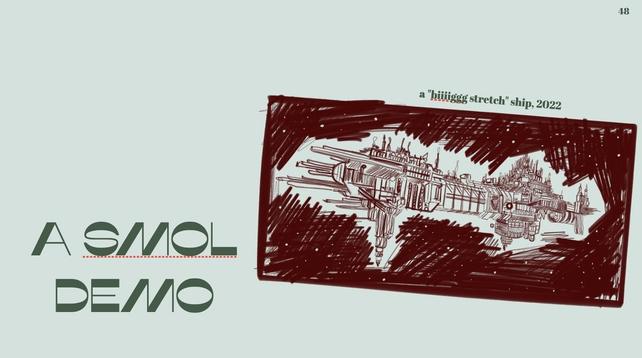 over a pastel green background is a framed burgundy sketch of a gothic warhammer 40k space ship. some of the sketch marks are bold and some are rather gentle. the drawing has a title - "a 'biiiiiiiig stretch' ship, 2022". The slide itself is titled "a smol demo".