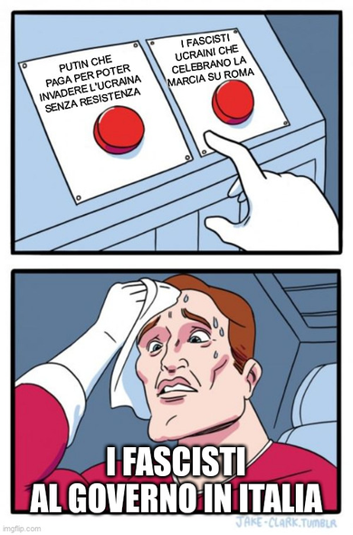 Two Buttons Meme: due bottoni rossi, uno con l'etichetta: PUTIN CHE PAGA PER POTER INVADERE L'UCRAINA SENZA RESISTENZA, l'altro con l'etichetta: I FASCISTI UCRAINI CHE CELEBRANO LA MARCIA SU ROMA.
Uomo in tuta rossa si asciuga la fronte sudato, incerto su quale scegliere. Descrizione: 
I FASCISTI
AL GOVERNO IN ITALIA
