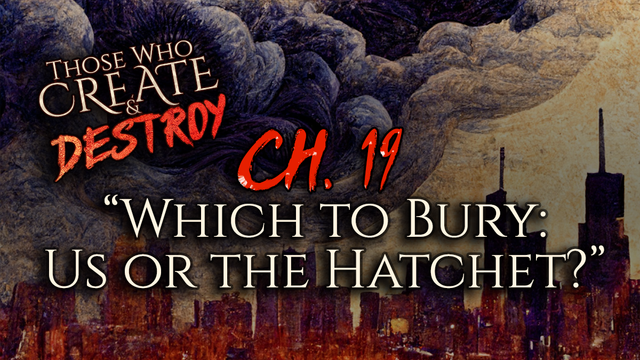 Against a background depicting roiling dark clouds above a reddish Chicago skyline, a title card reads: Those Who Create and Destroy Ch. 19 "Which to Bury: Us or the Hatchet?"