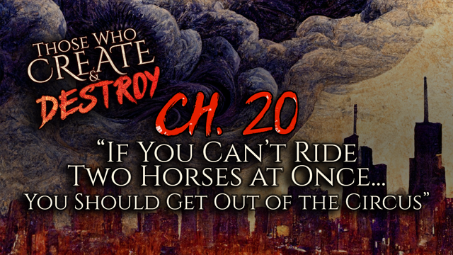 Against a background depicting roiling dark clouds above a reddish Chicago skyline, a title card reads: Those Who Create and Destroy Ch. 20 "If You Can't Ride Two Horses at Once... You Should Get Out of the Circus"