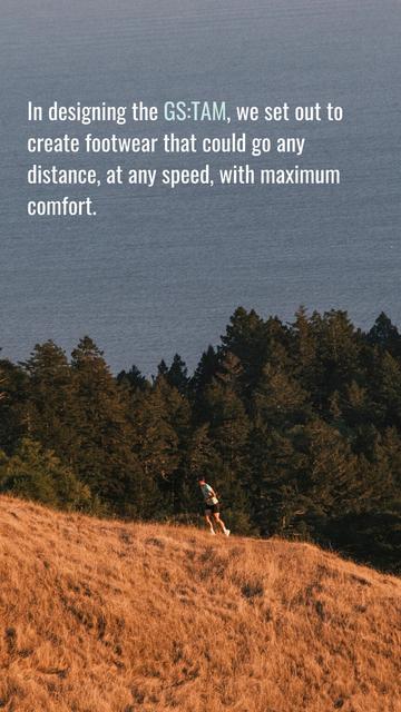 In designing the GS:TAM, we set out to create footwear that could go any distance, at any speed, with maximum comfort.