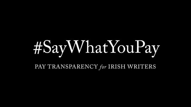 White text on a black background. Text reads: '#SayWhatYouPay – Pay Transparency for Irish Writers'.