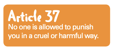 Article 37: No one is allowed to punish you in a cruel or harmful way.