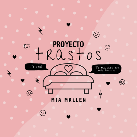 Sobre un fondo mitad rosa y mitad rosa palo con puntitos blancos: una silueta negra de una cama con un corazón en el cabecero, arriba: proyecto trastos y debajo mia mallen. a la izquierda hay un bocadillo: ¡te odio! y a la derecha hay otro: te mueres por mis huesos. todo esto lo rodean emojis de corazones negros, rayos, emoticono de diablo, emoticono de enfado y emoticono de sonrojo.