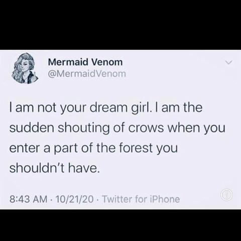 Text: I am not your dream girl. I am the sudden shouting of crows when you enter a part of the forest you shouldn’t have.
