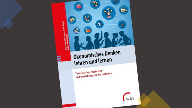 Bild zeigt das Cover des Buches Ökonomisches Denken lehren und lernen - Theoretische, empirische und praxisbezogene Perspektiven, erschienen im wbv-Verlag, herausgegeben von Taiga Brahm, Ulrich Iberer, Tobias Kärner und Michael Weyland