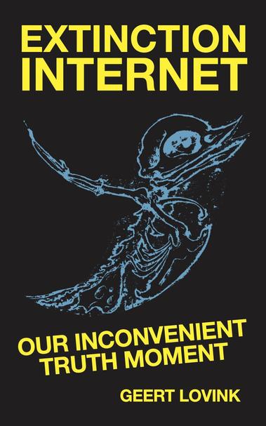 Cover: "Extinction Internet. Our inconvenient truth moment. Geert Lovink"