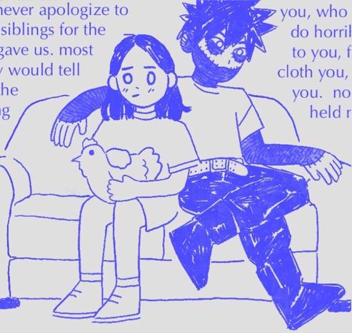 A screen shot from the zine. The inking is done in a bright blue colour on grey paper. There is a simplified doodle of Dabi sitting on a couch with a white T-shirt and belt. Under his eyes, his jaw, neck, and arms are covered in dark burn scar tissue. His arm goes across the back of the couch. Next to him, is a cartoon depiction of me when I had shoulder length black hair. I am wearing a T-shirt and shorts. I am holding the chicken in my lap petting it. My eyes are depicted as empty white circles and my eyebrows are tilted in concern. There is text from the page visible, however most of it has been cropped.