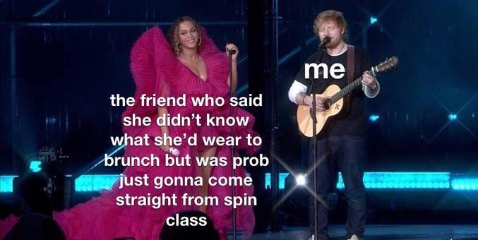 Beyoncé looks like a goddess wearing a big beautiful fuchsia pink costume gown on stage with the caption “the friend who said she didn’t know what she’d wear to brunch but was prob just gonna come straight from spin class.” And she is holding a microphone next to Ed Sheeran wearing a black t shirt with white long sleeves underneath holding his guitar at a microphone with messy hair looking like a college kid with the caption that says “me”