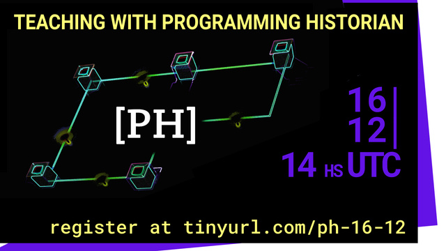 Teaching with Programming Historian
16/12 at 14 hs UTC
register at https://tinyurl.com/ph-16-12