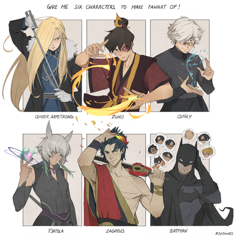 Six fanarts : 
FullMetal Alchemist : Olivier Armstrong holding a sword 
Avatar : Zuko bending fire
Witch hat atelier : Qifrey invoking water
FFXIV : Y'shtola make some dark magic
Hadès : Zagreus a hand in his hair
Batman with all his family talking to him on his com