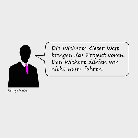 Die Wicherts dieser Welt bringen das Projekt voran. Den Wichert diirfen wir ‘ nicht sauer fahren! Kollege Walze
