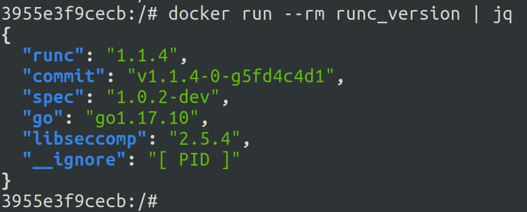 3955e3f9cecb:/# docker run --rm runc_version | jq
{
  "runc": "1.1.4",
  "commit": "v1.1.4-0-g5fd4c4d1",
  "spec": "1.0.2-dev",
  "go": "go1.17.10",
  "libseccomp": "2.5.4",
  "__ignore": "[ PID ]"
}