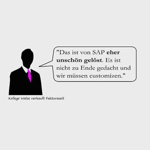 "Das 1st von SADP eher

unschon gelost. Es ist

nicht zu Ende gedacht und

wir mussen customizen.' Kollege Walze verkauft Fakturazeit