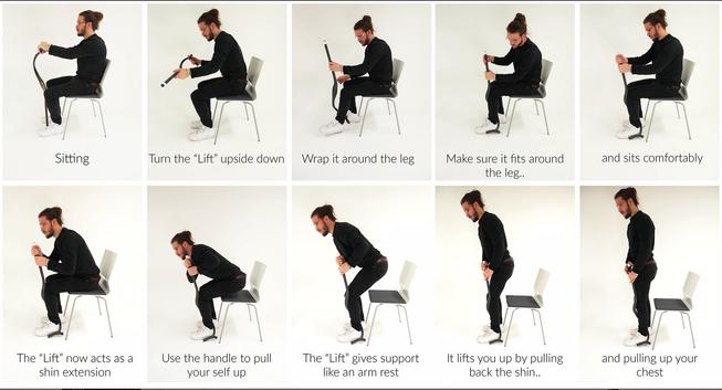 10 small photos and instructions illustrating the use of the „Lift” walking aid conceptual study:
1) Sitting
2) Turn the „Lift” upside down 
3) Wrap it around the leg
4) Make sure it fits around and sits comfortably the leg...
5) ... and sits comfortable
6) „Lift” now acts as a shin extension
7) Use the handle to pull yourself up
8) The „Lift" gives support like an arm rest 
9) It lifts you up by pulling back the shin...
10) and pulling up your chest