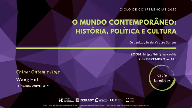 Poster for the lecture “China: Yesterday and Today”, with Wang Hui. 7 December 2022, at 2 PM, via Zoom. The lecture is part of the cycles “Modern World” and “Empires”, co-organised by the Institute of Contemporary History and Culturgest.