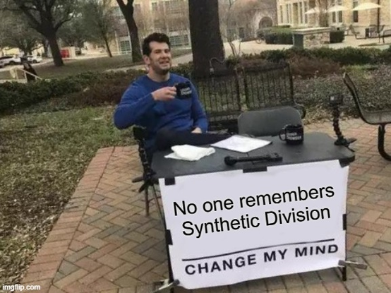 No one remembers synthetic division - change my mind