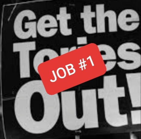 Job number one Get The Tories Out.