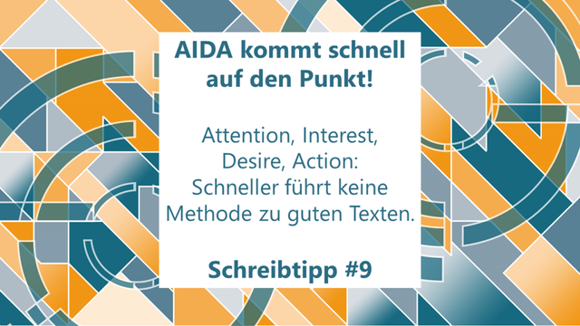 AIDA kommt schnell auf den Punkt!
Attention, Interest, Desire, Action: Schneller führt keine Methode zu guten Texten,
Schreibtipp #9