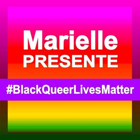 Colourful poster with the words Marielle Presente amd the hashtag #BlackQueerLivesMatter