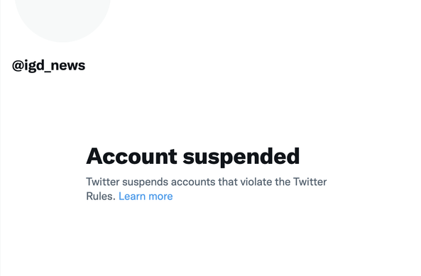 A screenshot from Twitter reading:

@igd_news Account suspended Twitter suspends accounts that violate the Twitter Rules.