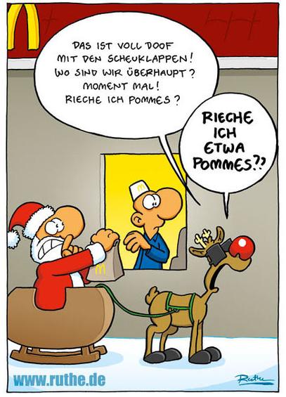 In einem McDonalds-Drive-In. Der Weihnachtsmann sitzt im Schlitten und nimmt grade eine Tüte vom Mann an der Ausgabe entgegen. Rudolph (mit Scheuklappen auf): "Das ist voll doof mit den Scheuklappen! Wo sind wir überhaupt? Moment mal! Rieche ich Pommes? Rieche ich etwa Pommes?". Der Weihnachtsmann macht eine "Nichts sagen"-Geste in Richtung des Mannes.