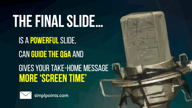 Slides says: The final slide is a powerful slide, can guide the Q&A and gives your take-home message more screen time. Visit simplpoints.com