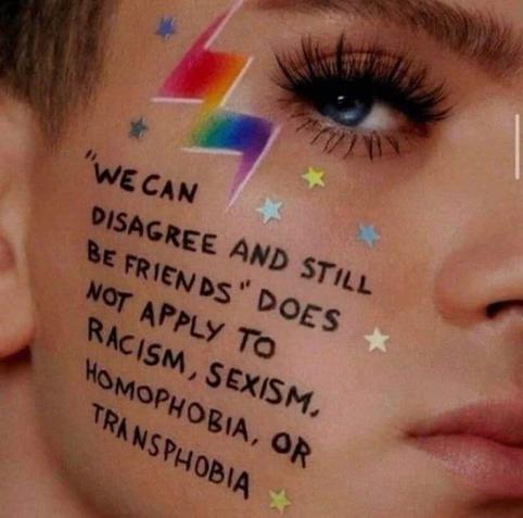 We can disagree and still be friends does not apply to racism, sexism, homophobia and transphobia