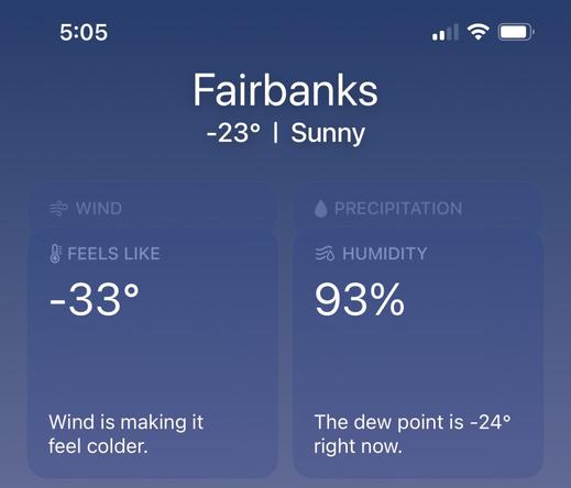 Fairbanks, AK. -23°F and sunny. Feels like -33°, humidity 93%, dew point -24°.