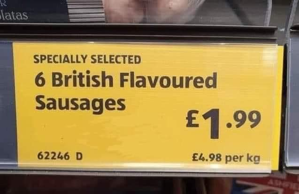 Price tag:
SPECIALLY SELECTED
6 British Flavoured
Sausages GBP1.99"
(I'm sorry, I can't be arsed to look up the code for the GBP symbol right now)