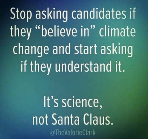 It says “stop asking candidates if they ‘believe in” climate change and start asking if they understand it. It’s science, not Santa Claus.”