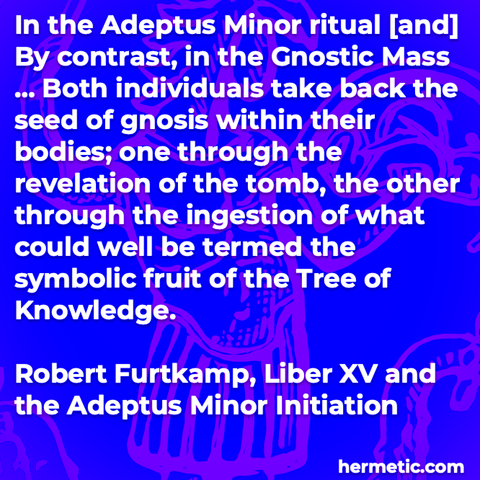 Hermetic quote Furtkamp Liber XV and the Adeptus Minor Initiation gnostic mass individuals take seed gnosis back revelation tomb ingestion symbolic fruit tree knowledge