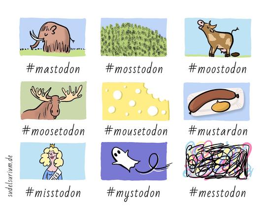 Nine drawings illustrate existing and non-existing hashtags on Mastodon: #mastodon (pic of a mastodon), #mosstodon (pic of moss), #moostodon (pic of cow), #moosetodon (pic of moose), #mousetodon (pic of a slice of cheese with mouse-bites), #mustardon (pic of sausage with mustard), #misstodon (pic of woman, elected „Miss …“), mystodon (pic of a ‚mystic‘ ghost), #messtodon (pic with messy lines)