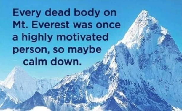reads: "every dead body on Mt. Everest was once a highly motivated person, so maybe calm down."