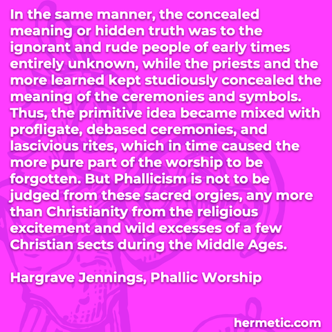 Hermetic quote Jennings Phallic Worship concealed meaning hidden truth entirely unknown priests ceremonies symbols primitive profligate debased lascivious rites pure part forgotten
