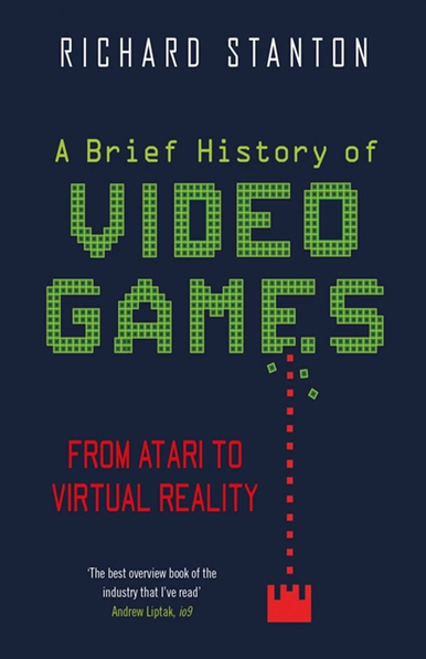 English book cover of 'A Brief History of Video Games: From Atari to Virtual Reality' by Richard Stanton. The cover is a navy blue background, with the title in green, block-like lettering which is getting shot at by a red ship a la Space Invaders. There is a testimonial on the front from Andrew Liptak claiming "The best overview book of the industry that I've read".