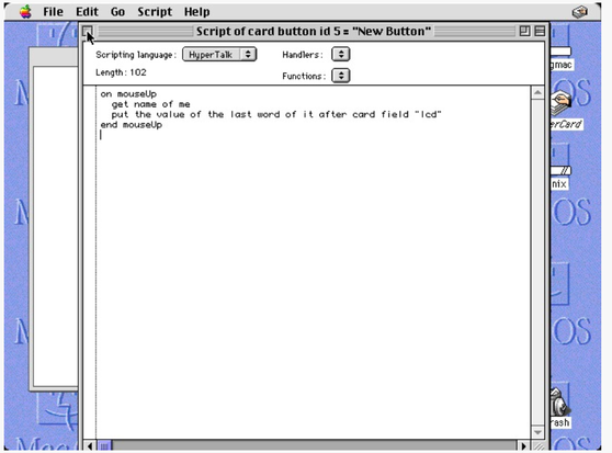 Screenshot of HyperCard showing some HyperTalk scripting code.

The code reads as:

on mouseUP
    get name of me
    put the value of the last word of it after card field "lcd"
end mouseUp