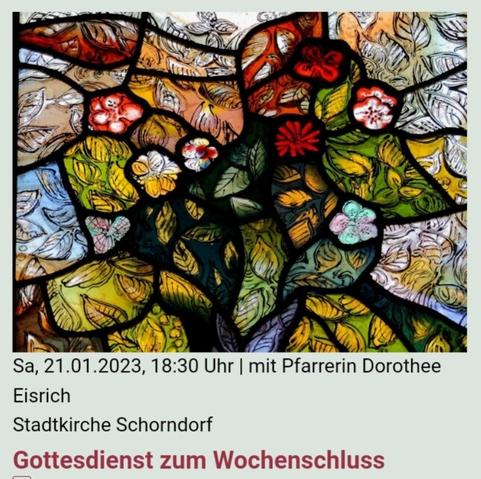 Eine #Veranstaltung der #Stadtkirche #Schorndorf

Sa, 21.1.2023, 18:30 Uhr
#Gottesdienst zum #Wochenschluss mit Pfr. Dorothee Eisrich
Stadtkirche Schorndorf

---

Gottesdienst zum Wochenschluss

Termine:
Sa, 07.01.2023, 18:30 Uhr | mit Pfarrer Steffen Kläger-Lißmann
Sa, 14.01.2023, 18:30 Uhr | Das restaurierte Reformationsbild - Grundelemente des evangelischen Glaubens mit Dekan im Ruhestand Waldemar Junt und Pfarrerin Dorothee Eisrich
Sa, 21.01.2023, 18:30 Uhr | mit Pfarrerin Dorothee Eisrich
Sa, 28.01.2023, 18:30 Uhr | mit Dekanin Dr. Juliane Baur
Sa, 04.02.2023, 18:30 Uhr | mit Pfarrerin Dorothee Eisrich

Veranstalter: 
Evangelische Stadtkirchengemeinde Schorndorf
Homepage: www.stadtkirche.org 

Veranstaltungsort: 
Evangelische Stadtkirche Schorndorf
Kirchplatz 1
73614 Schorndorf

https://www.stadtkirche-schorndorf.de/veranstaltungen