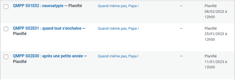 Tableau listant trois épisodes du podcast QMPP planifiés :
- QMPP S01E02 : neuroatypie, planifié le 8 février à 12:00
- QMPP S01E01 : quand tout s'enchaîne, planifié le 25 janvier à 12:00
- QMPP S01E02 : après une petite année, planifié le 11 janvier à 12:00