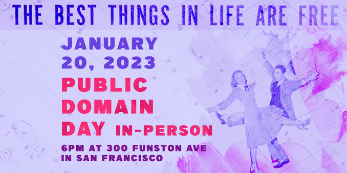 The Best Things in Life are Free
January 20, 2023
Public Domain Day
In-Person
6pm at 300 Funston Avenue in San Francisco