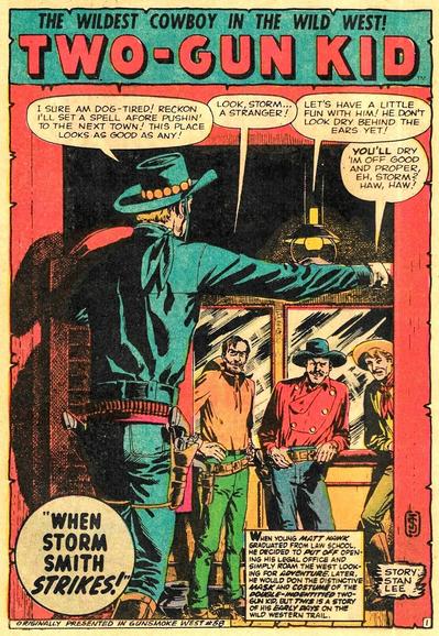 The Two-Gun Kid enters a saloon and faces three good-for-nothings and says, "I sure am dog-tired! Reckon I'll set a spell afore pushin' to the next town! This place looks as good as any!" 

The three stooges reply in succession, "Look Storm, a stranger!"

"Let's have a little fun with him! He don't look dry behind the ears yet!"

"You'll dry 'im off good and proper, eh, Storm? HAW, HAW!"

Caption:
"When young Matt Hawk graduated from law school, he decided to put off opening his legal office and simply roam the west looking for adventure. Later, he would don the distinctive mask and costume of the double-identitied Two-Gun Kid, but this is a story of his early days on the wild western trail."