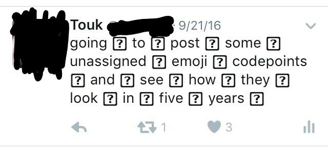 tweet 9/21/16 screenshot "going to post some unassigned emoji codepoints and see how they look in five years" and after every word there is a [?]